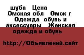 шуба › Цена ­ 10 000 - Омская обл., Омск г. Одежда, обувь и аксессуары » Женская одежда и обувь   